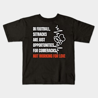 In football, setbacks are just opportunities for comebacks Not workin for love Kids T-Shirt